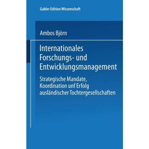 Internationales Forschungs- Und Entwicklungsmanagement: Strategische Mandate Koordination Und Erfolg ..., Deutscher Universitatsverlag