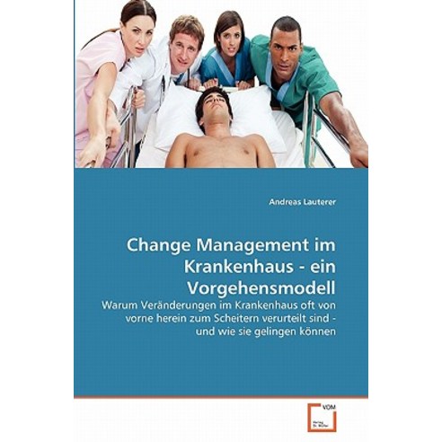 Change Management Im Krankenhaus - Ein Vorgehensmodell, VDM Verlag