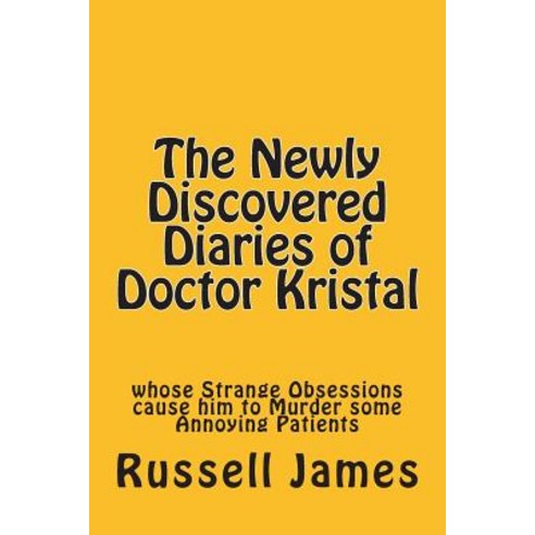 The Newly Discovered Diaries of Doctor Kristal: Whose Strange Obsessions Cause Him to Murder Some Anno..., Createspace Independent Publishing Platform