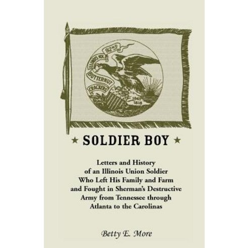 Soldier Boy: Letters and History of an Illinois Union Soldier Who Left His Family and Farm and Fought ..., Heritage Books