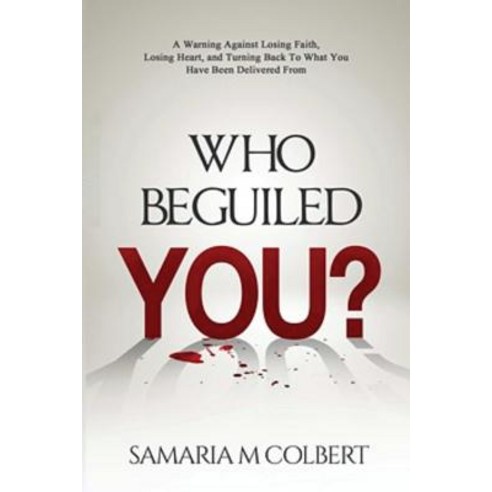 Who Beguiled You?: A Warning Against Losing Faith Losing Heart and Turning Back to What You Have Bee..., Createspace Independent Publishing Platform
