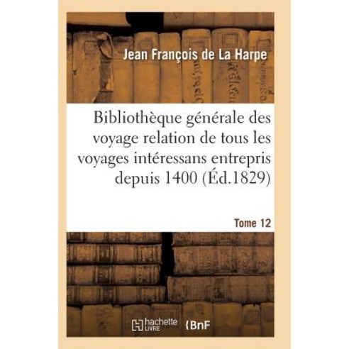 Bibliotheque Generale Des Voyages Interessans Entrepris Depuis 1400 Jusqu''a Nos Jours T12 = Bibliotha]..., Hachette Livre - Bnf