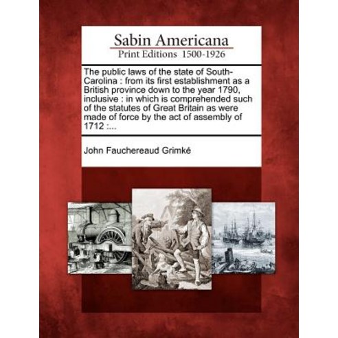 The Public Laws of the State of South-Carolina: From Its First Establishment as a British Province Dow..., Gale Ecco, Sabin Americana