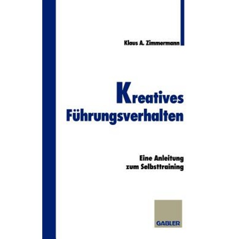 Kreatives Fuhrungsverhalten: Eine Anleitung Zum Selbsttraining, Gabler Verlag