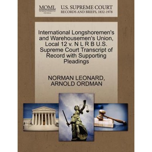 International Longshoremen''s and Warehousemen''s Union Local 12 V. N L R B U.S. Supreme Court Transcri..., Gale Ecco, U.S. Supreme Court Records