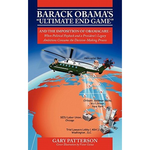 Barack Obama''s Ultimate End Game: And the Imposition of Obamacare - When Political Payback and a Presi..., Outskirts Press