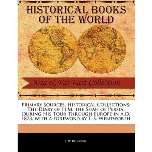 Primary Sources Historical Collections: The Diary of H.M. the Shah of Persia During His Tour Through..., Primary Sources, Historical Collections