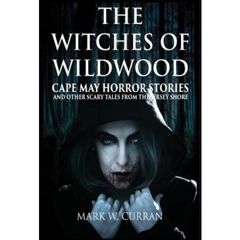 Witches of Wildwood: Cape May Horror Stories and Other Scary Tales from the Jersey Shore: 10 Stories a..., Nmd Books