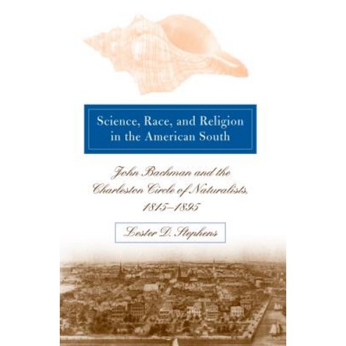 Science Race and Religion in the American South: John Bachman and the Charleston Circle of Naturalis..., University of North Carolina Press