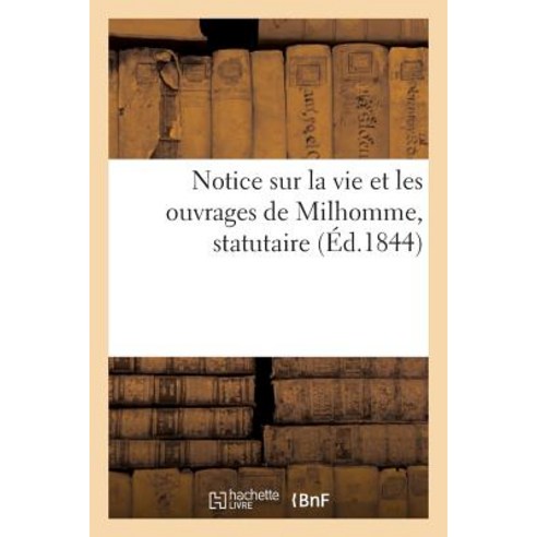 Notice Sur La Vie Et Les Ouvrages de Milhomme Statutaire, Hachette Livre - Bnf