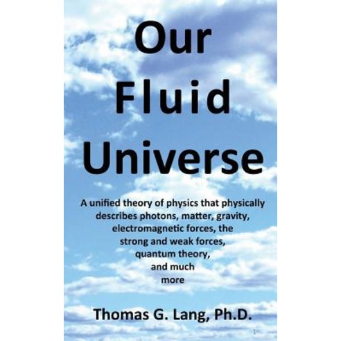Our Fluid Universe: A Unified Theory of Physics That Physically Describes Photons Matter Gravity El..., Createspace