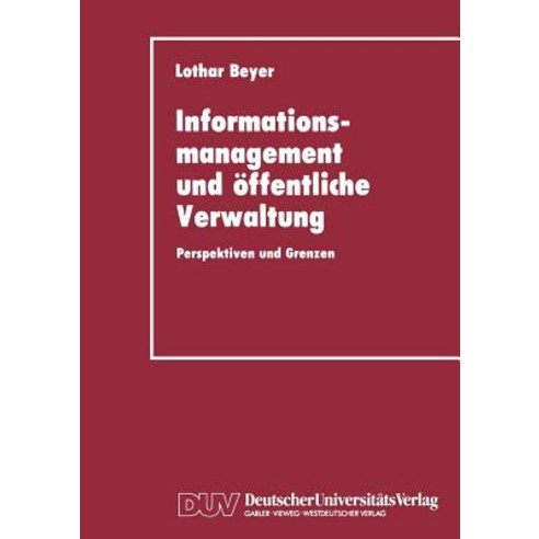 Informationsmanagement Und Offentliche Verwaltung: Perspektiven Und Grenzen, Deutscher Universitatsverlag