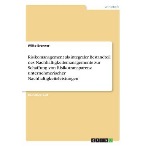 Risikomanagement ALS Integraler Bestandteil Des Nachhaltigkeitsmanagements Zur Schaffung Von Risikotra..., Grin Publishing