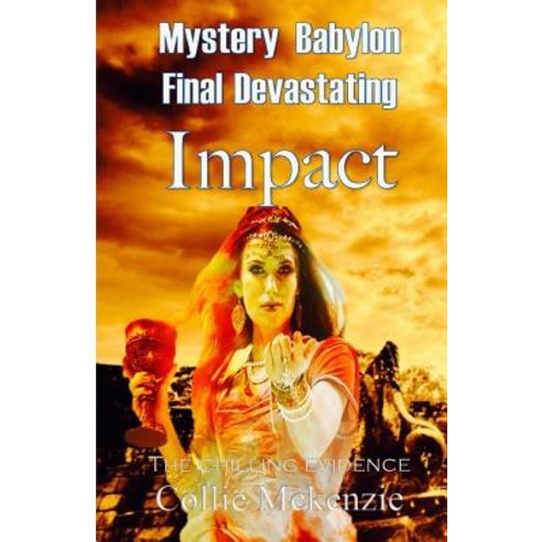 Mystery Babylon Final Devastating Impact: Unfolding the Bible Greatest Prophecy and the Things to Come..., Createspace Independent Publishing Platform