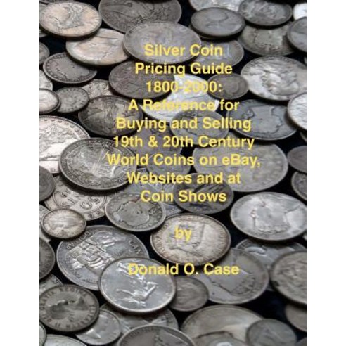 Silver Coin Pricing Guide 1800-2000: A Reference for Buying and Selling 19th and 20th Century World C..., Createspace Independent Publishing Platform