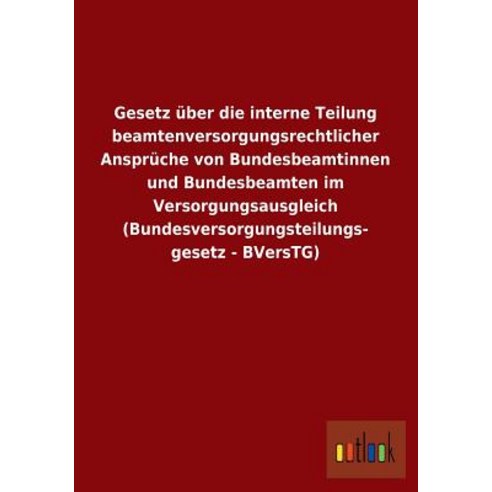 Gesetz Uber Die Interne Teilung Beamtenversorgungsrechtlicher Anspruche Von Bundesbeamtinnen Und Bunde..., Outlook Verlag