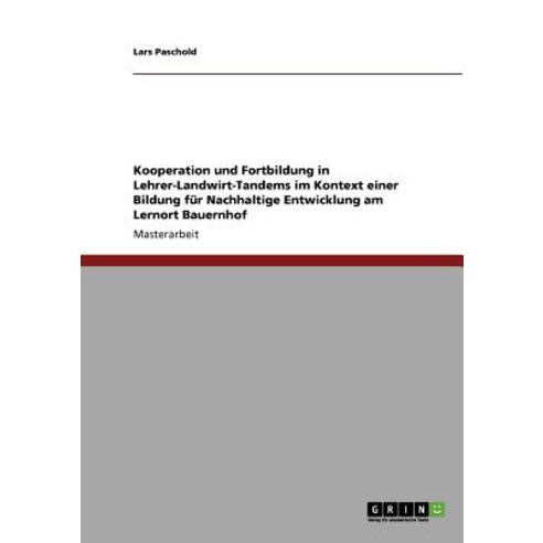 Kooperation Und Fortbildung in Lehrer-Landwirt-Tandems Im Kontext Einer Bildung Fur Nachhaltige Entwic..., Grin Publishing
