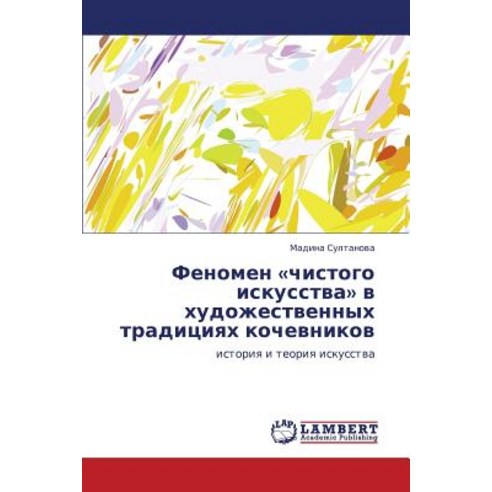 Fenomen Chistogo Iskusstva V Khudozhestvennykh Traditsiyakh Kochevnikov, LAP Lambert Academic Publishing