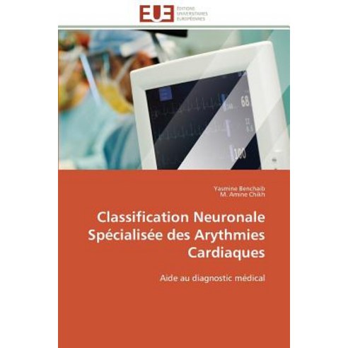 Classification Neuronale Specialisee Des Arythmies Cardiaques = Classification Neuronale Spa(c)Cialisa..., Univ Europeenne
