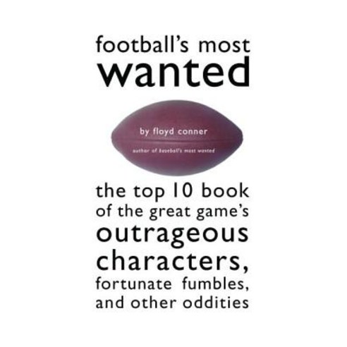 Football''s Most Wanted(tm): The Top 10 Book of the Great Game''s Outrageous Characters Fortunate Fumbl..., University of Nebraska Press