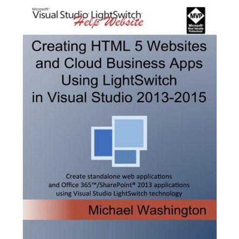 Creating HTML 5 Websites and Cloud Business Apps Using Lightswitch in Visual Studio 2013-2015: Create ..., Createspace Independent Publishing Platform