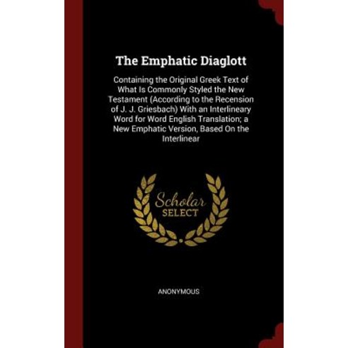 The Emphatic Diaglott: Containing the Original Greek Text of What Is Commonly Styled the New Testament..., Andesite Press