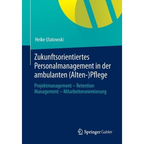 Zukunftsorientiertes Personalmanagement in Der Ambulanten (Alten-)Pflege: Projektmanagement - Retentio..., Springer Gabler