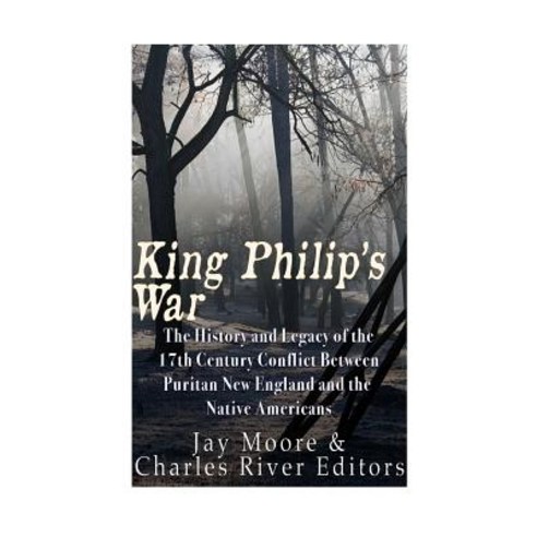 King Philip''s War: The History and Legacy of the 17th Century Conflict Between Puritan New England and..., Createspace Independent Publishing Platform