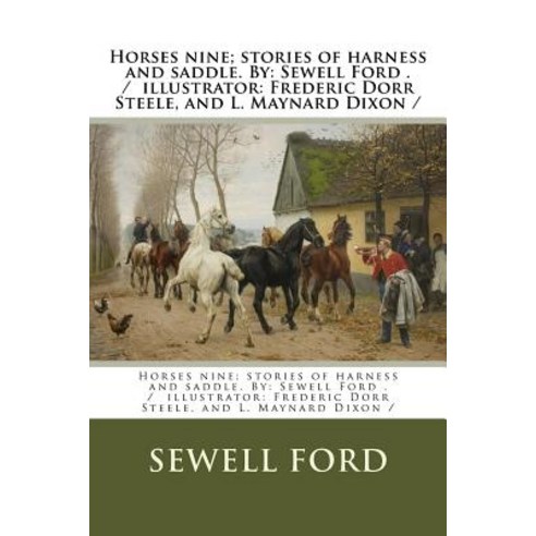 Horses Nine; Stories of Harness and Saddle. by: Sewell Ford . / Illustrator: Frederic Dorr Steele and..., Createspace Independent Publishing Platform