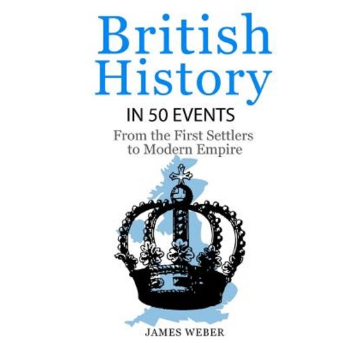 British History in 50 Events: From First Immigration to Modern Empire (English History History Books ..., Createspace Independent Publishing Platform