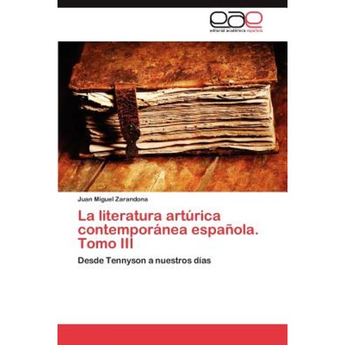 La Literatura Arturica Contemporanea Espanola. Tomo III, Eae Editorial Academia Espanola