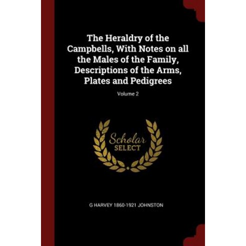 The Heraldry of the Campbells with Notes on All the Males of the Family Descriptions of the Arms Pl..., Andesite Press