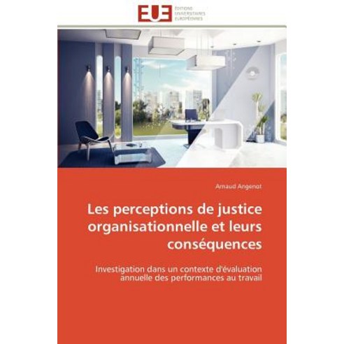 Les Perceptions de Justice Organisationnelle Et Leurs Consequences = Les Perceptions de Justice Organi..., Univ Europeenne