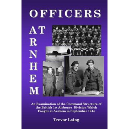 Officers at Arnhem: An Examination of the Command Structure of the British 1st Airborne Division Which..., Travelogue 219