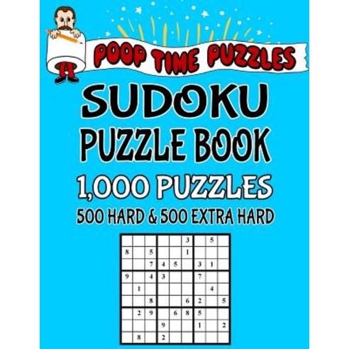 Poop Time Puzzles Sudoku Puzzle Book 1 000 Puzzles 500 Hard and 500 Extra Hard: Work Them Out with a..., Createspace Independent Publishing Platform