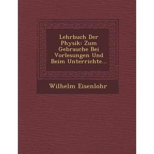 Lehrbuch Der Physik: Zum Gebrauche Bei Vorlesungen Und Beim Unterrichte..., Saraswati Press