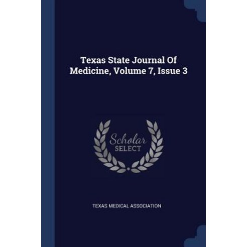 Texas State Journal of Medicine Volume 7 Issue 3 Paperback, Sagwan Press