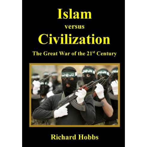 Islam Versus Civilization: The Great War of the 21st Century Paperback, Createspace
