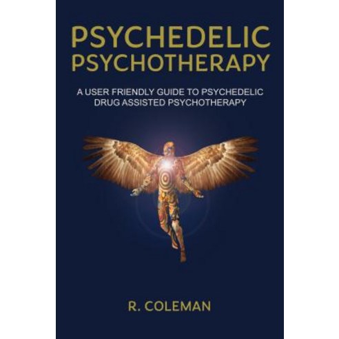 Psychedelic Psychotherapy a User Friendly Guide to Psychedelic Drug Assisted Psychotherapy Paperback, Transform Press