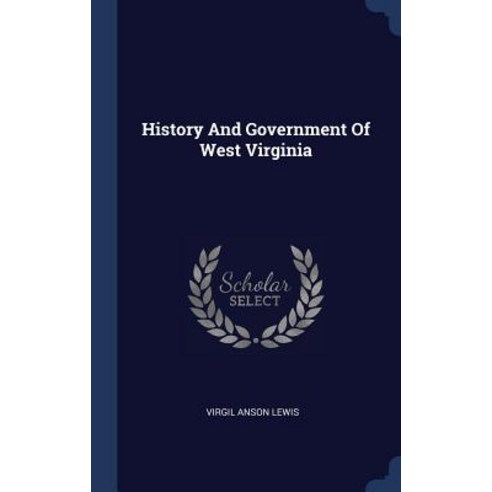 History and Government of West Virginia Hardcover, Sagwan Press