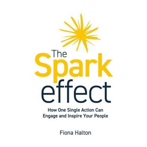 The Spark Effect: How One Single Action Can Engage and Inspire Your People Paperback, Rethink Press