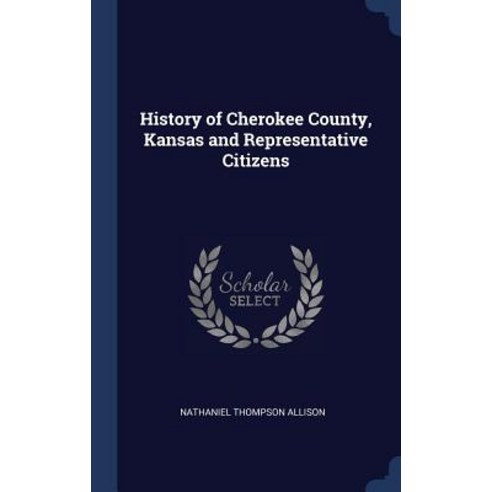 History of Cherokee County Kansas and Representative Citizens Hardcover, Sagwan Press