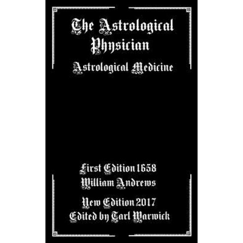 The Astrological Physician: Astrological Medicine Paperback, Createspace Independent Publishing Platform