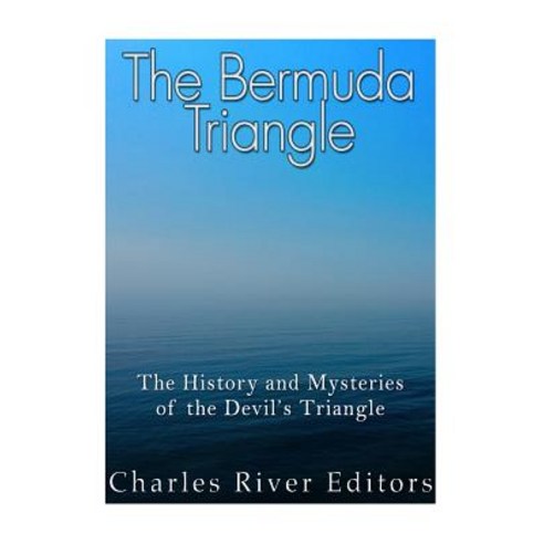 The Bermuda Triangle: The History and Mysteries of the Devil''s Triangle Paperback, Createspace Independent Publishing Platform