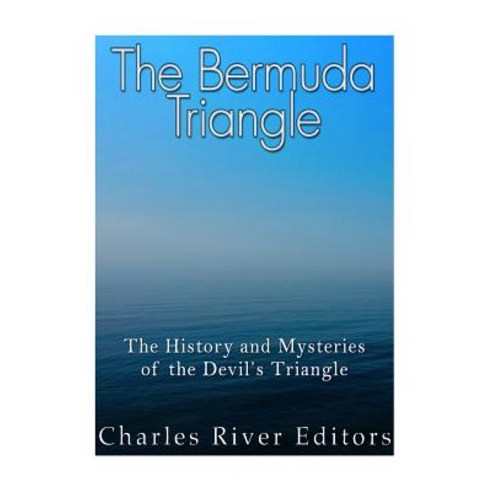 The Bermuda Triangle: The History and Mysteries of the Devil''s ...