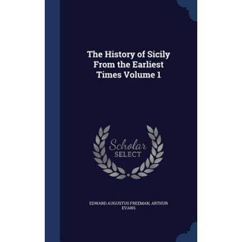 The History of Sicily from the Earliest Times Volume 1 Hardcover, Sagwan Press