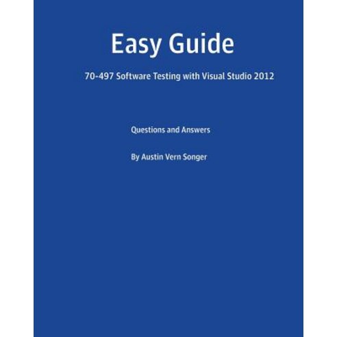 Easy Guide: 70-497 Software Testing with Visual Studio 2012: Questions and Answers Paperback, Createspace Independent Publishing Platform