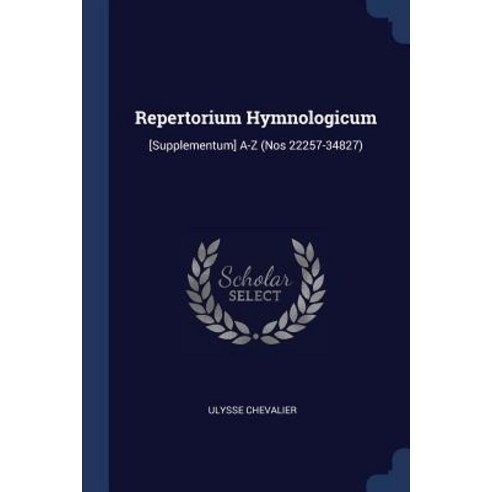 Repertorium Hymnologicum: [Supplementum] A-Z (Nos 22257-34827) Paperback, Sagwan Press