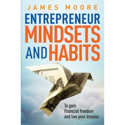 Entrepreneur Mindsets and Habits: To Gain Financial Freedom and Live Your Dreams Paperback, Createspace Independent Publishing Platform