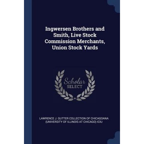 Ingwersen Brothers and Smith Live Stock Commission Merchants Union Stock Yards Paperback, Sagwan Press